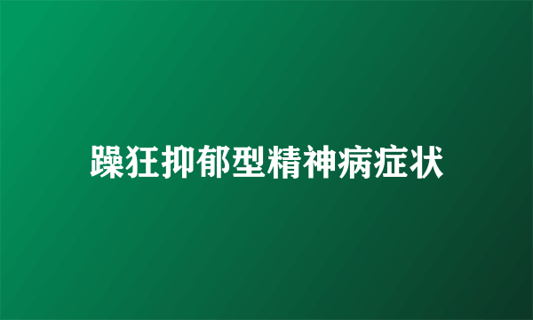 躁狂抑郁型精神病症状