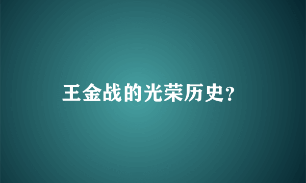 王金战的光荣历史？