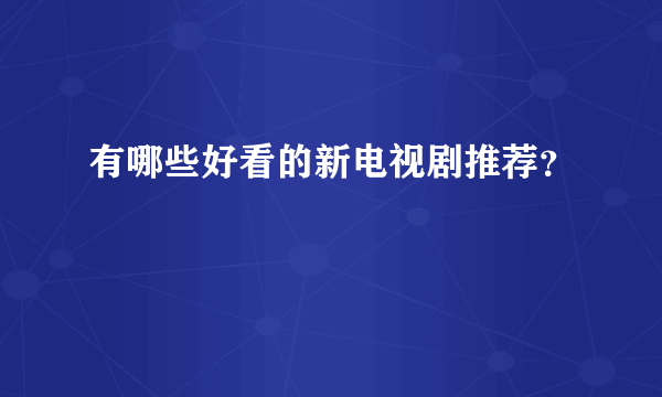 有哪些好看的新电视剧推荐？