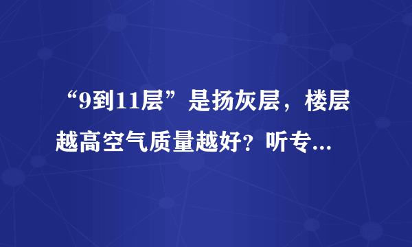 “9到11层”是扬灰层，楼层越高空气质量越好？听专家怎么解释