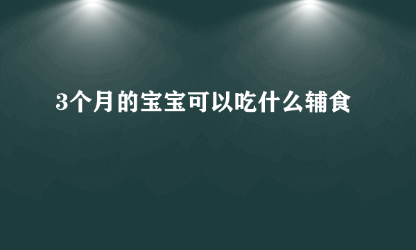 3个月的宝宝可以吃什么辅食