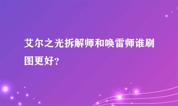 艾尔之光拆解师和唤雷师谁刷图更好？