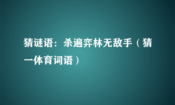 猜谜语：杀遍弈林无敌手（猜一体育词语）