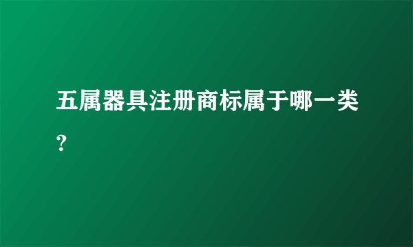 五属器具注册商标属于哪一类？