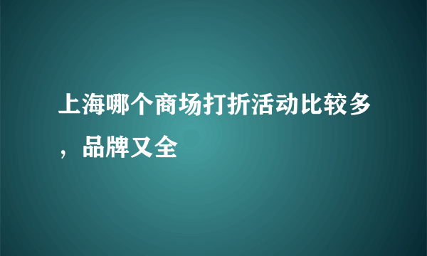 上海哪个商场打折活动比较多，品牌又全