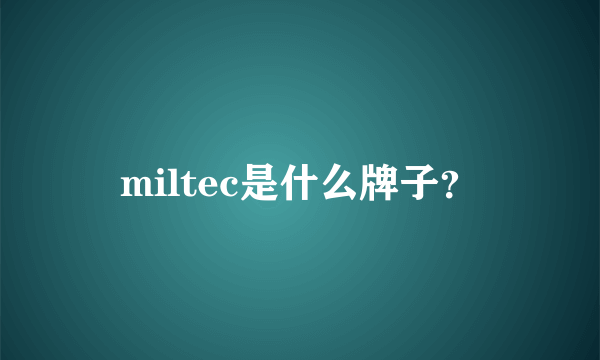 miltec是什么牌子？