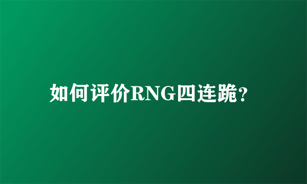 如何评价RNG四连跪？