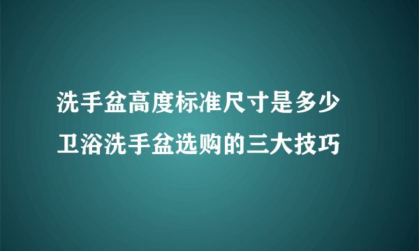 洗手盆高度标准尺寸是多少 卫浴洗手盆选购的三大技巧