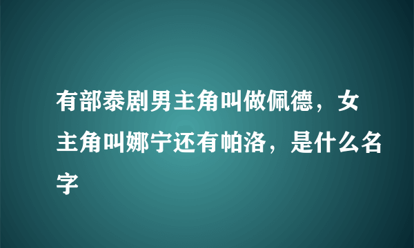 有部泰剧男主角叫做佩德，女主角叫娜宁还有帕洛，是什么名字