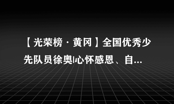 【光荣榜·黄冈】全国优秀少先队员徐奥|心怀感恩、自强不息、立志成才