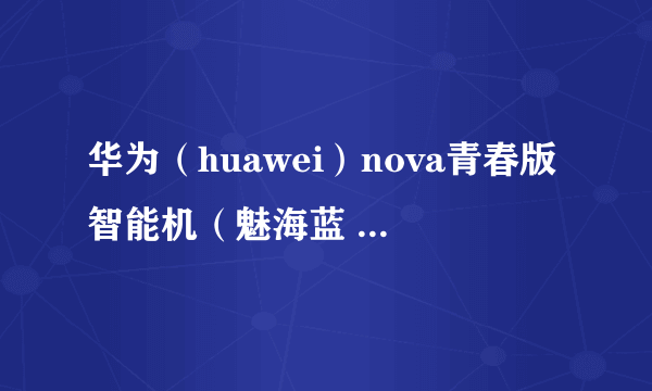 华为（huawei）nova青春版智能机（魅海蓝 4GB+64GB） 京东1299元