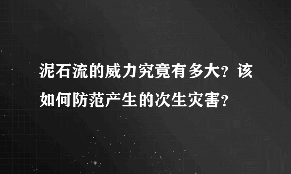 泥石流的威力究竟有多大？该如何防范产生的次生灾害？