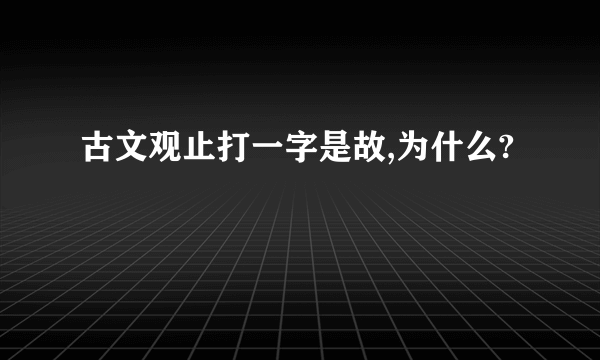 古文观止打一字是故,为什么?