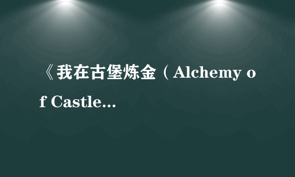 《我在古堡炼金（Alchemy of Castle）》上线Steam 国产手绘风炼金模拟游戏