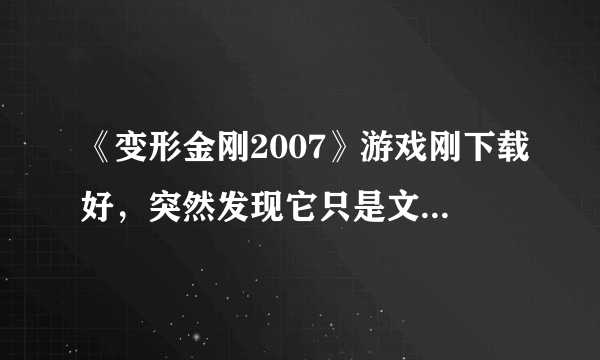 《变形金刚2007》游戏刚下载好，突然发现它只是文件?谁能帮我找找（要能玩）？