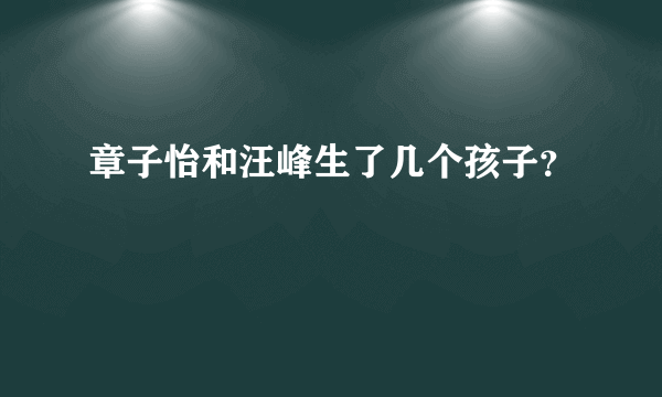 章子怡和汪峰生了几个孩子？