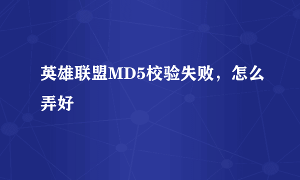 英雄联盟MD5校验失败，怎么弄好