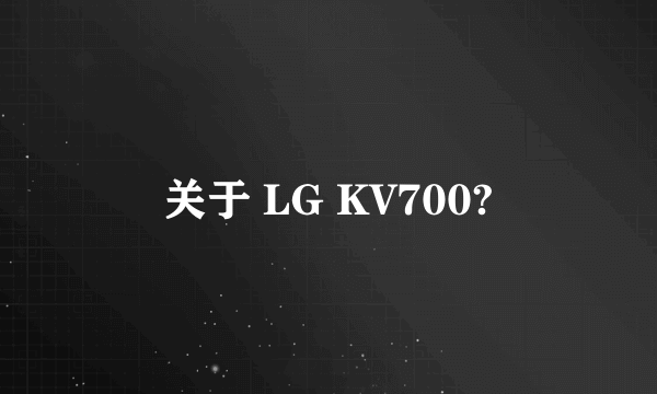 关于 LG KV700?