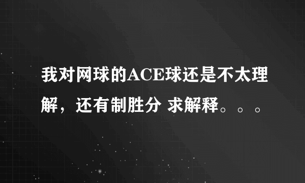 我对网球的ACE球还是不太理解，还有制胜分 求解释。。。