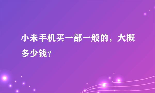 小米手机买一部一般的，大概多少钱？