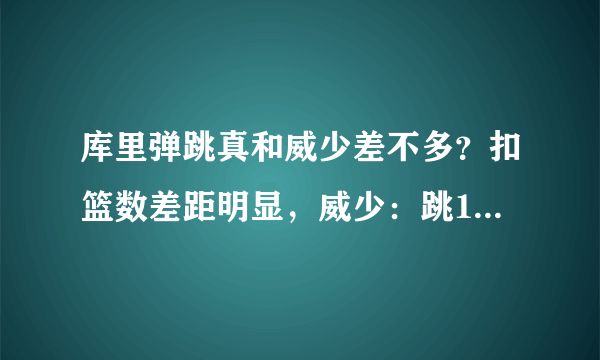 库里弹跳真和威少差不多？扣篮数差距明显，威少：跳114cm很轻松