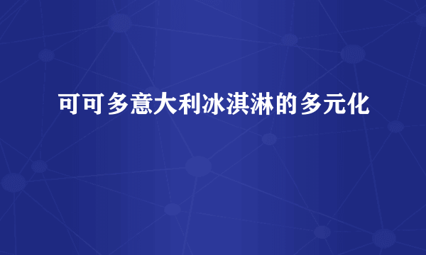 可可多意大利冰淇淋的多元化