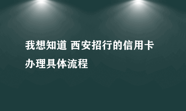 我想知道 西安招行的信用卡办理具体流程