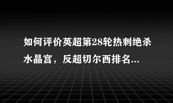 如何评价英超第28轮热刺绝杀水晶宫，反超切尔西排名英超第四？