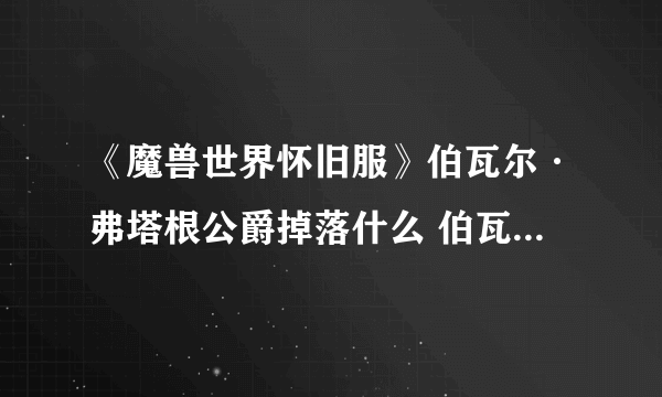 《魔兽世界怀旧服》伯瓦尔·弗塔根公爵掉落什么 伯瓦尔·弗塔根公爵掉落物品一览