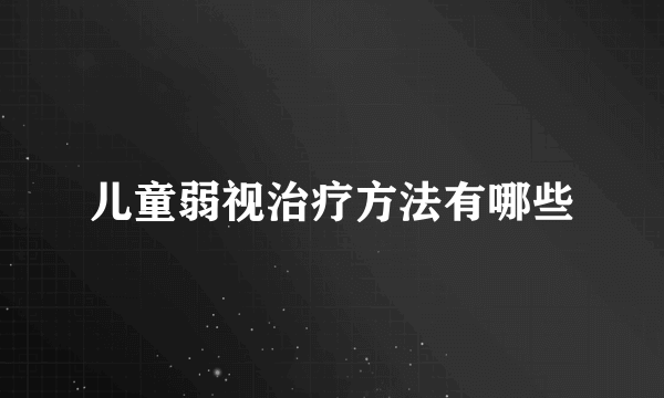 儿童弱视治疗方法有哪些