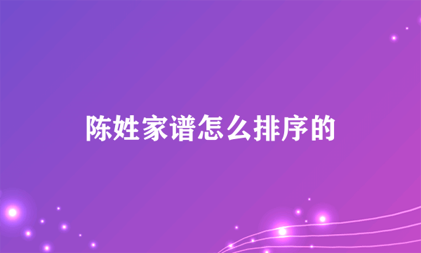 陈姓家谱怎么排序的