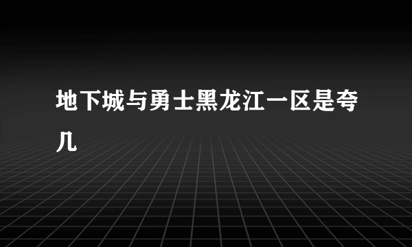 地下城与勇士黑龙江一区是夸几