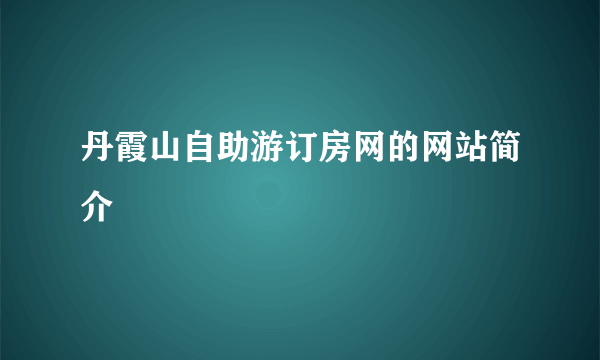 丹霞山自助游订房网的网站简介