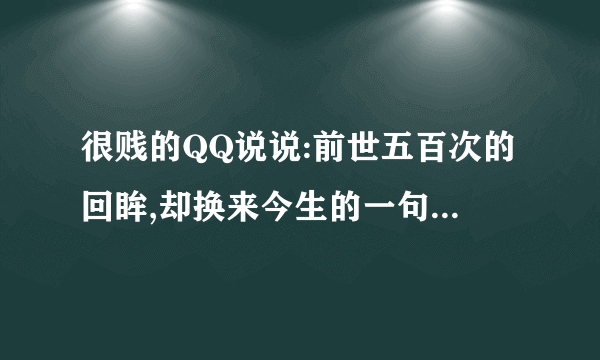 很贱的QQ说说:前世五百次的回眸,却换来今生的一句“流氓”!