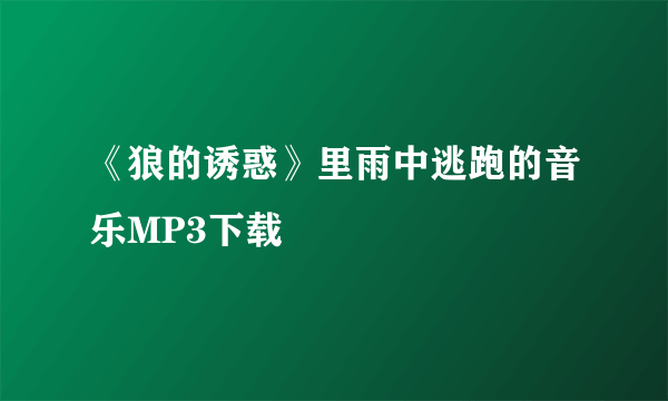 《狼的诱惑》里雨中逃跑的音乐MP3下载