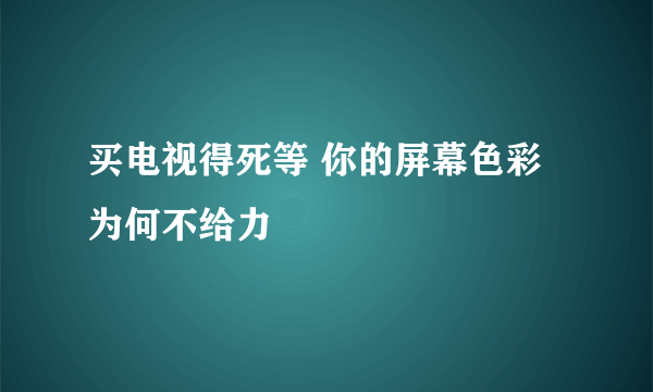 买电视得死等 你的屏幕色彩为何不给力