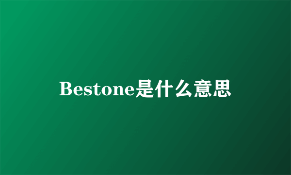 Bestone是什么意思