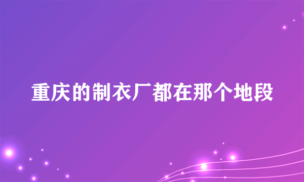 重庆的制衣厂都在那个地段