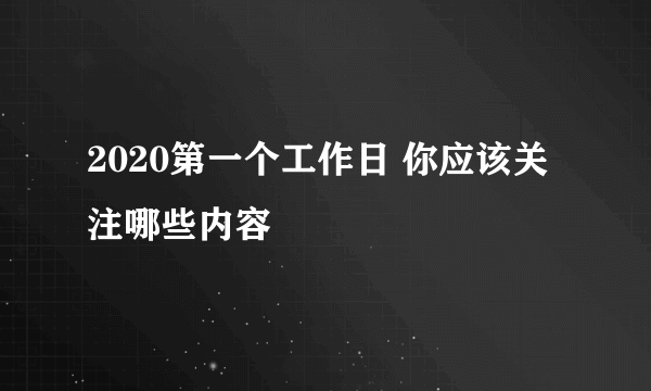 2020第一个工作日 你应该关注哪些内容