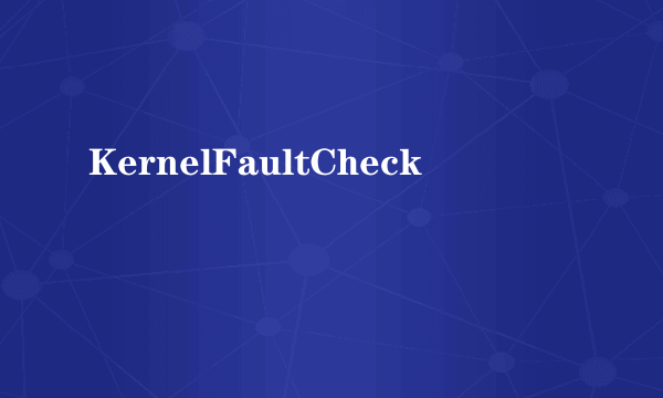 KernelFaultCheck