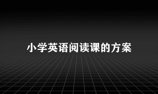 小学英语阅读课的方案