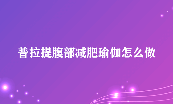 普拉提腹部减肥瑜伽怎么做