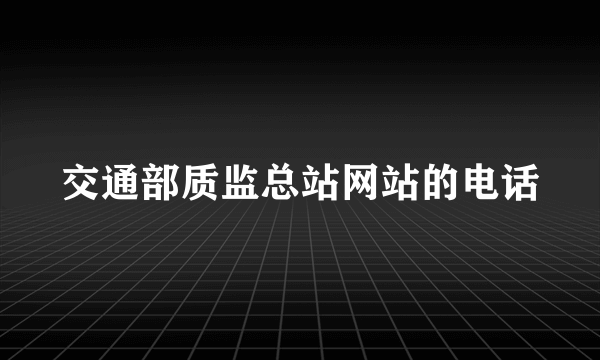 交通部质监总站网站的电话