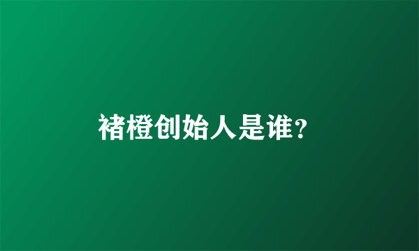 褚橙创始人是谁？