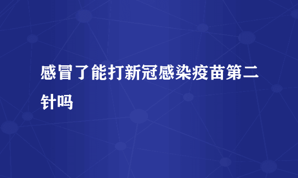 感冒了能打新冠感染疫苗第二针吗