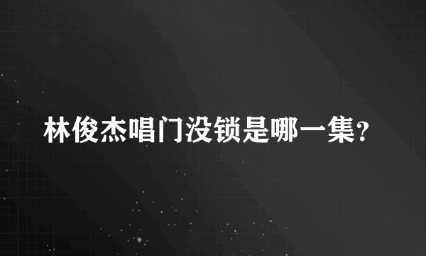 林俊杰唱门没锁是哪一集？