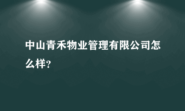 中山青禾物业管理有限公司怎么样？