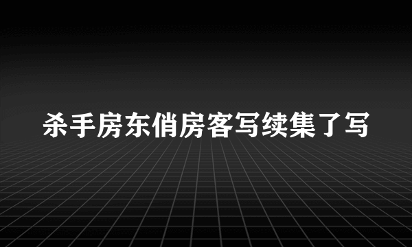 杀手房东俏房客写续集了写