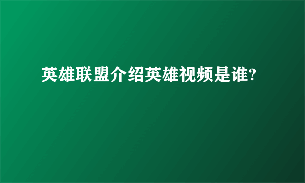 英雄联盟介绍英雄视频是谁?