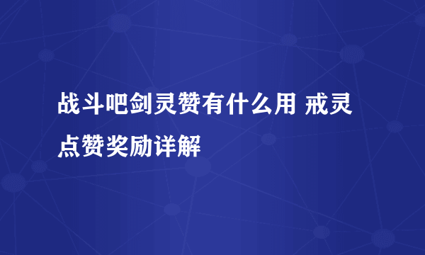 战斗吧剑灵赞有什么用 戒灵点赞奖励详解